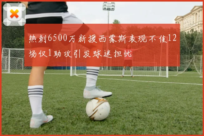 热刺6500万新援西蒙斯表现不佳12场仅1助攻引发球迷担忧