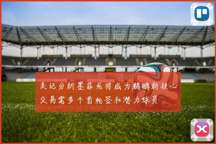 美记分析墨菲或将成为鹈鹕新核心交易需多个首轮签和潜力球员