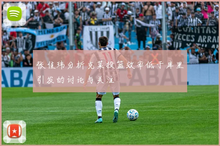张佳玮分析克莱投篮效率低于库里引发的讨论与关注