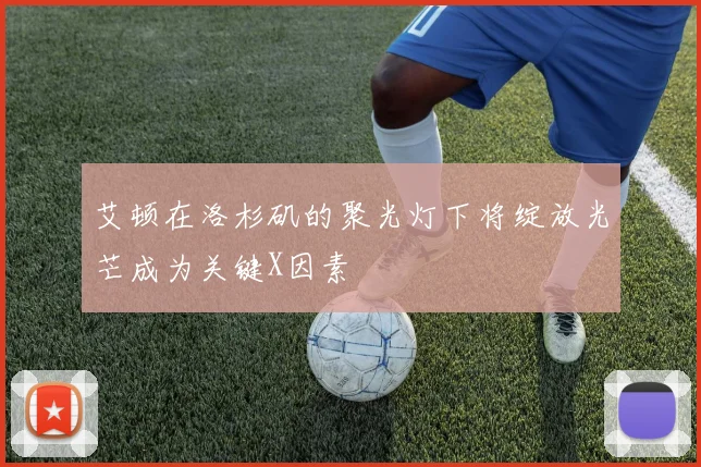 艾顿在洛杉矶的聚光灯下将绽放光芒成为关键X因素