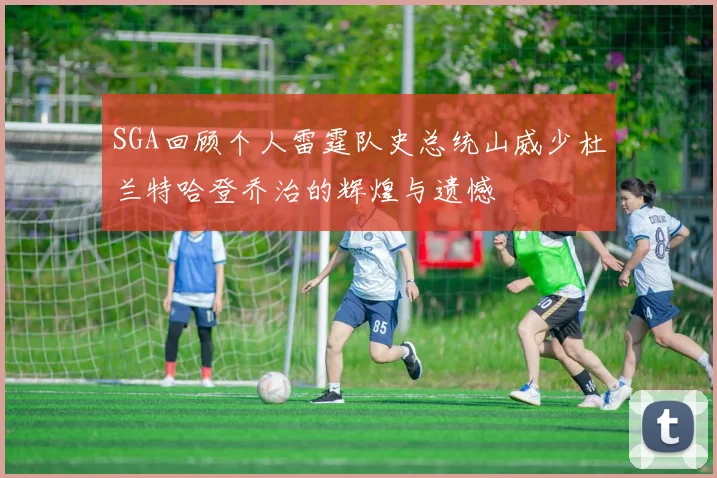 SGA回顾个人雷霆队史总统山威少杜兰特哈登乔治的辉煌与遗憾